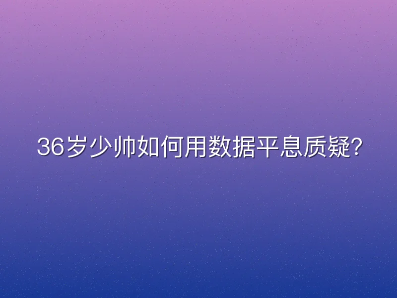 36岁少帅如何用数据平息质疑？